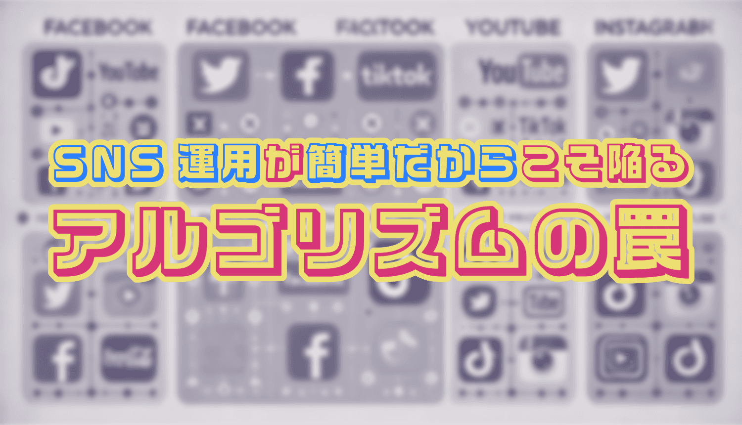 アルゴリズムを知って差をつける!《プロの主要SNS運用術》